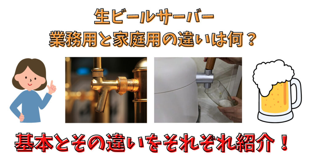 業務用と家庭用の生ビールサーバーの比較・違いを紹介している画像
